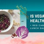 Is veganism healthy? + red cabbage lunch salad recipe